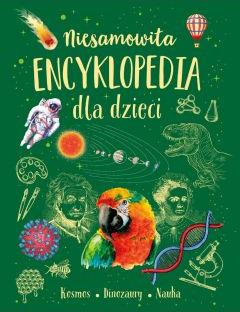 Niesamowita encyklopedia dla dzieci. Kosmos, dinozaury, nauka