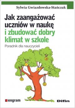 Jak zaangażować uczniów w naukę i zbudować dobry klimat w szkole. Poradnik dla nauczycieli