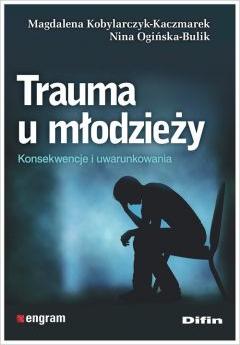 Trauma u młodzieży. Konsekwencje i uwarunkowania