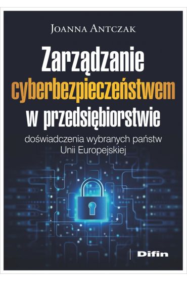 Zarządzanie cyberbezpieczeństwem w przedsiębiorstwie. Doświadczenia wybranych państw Unii Europejskiej