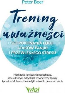 Trening uważności do pokonania lęku, ataków paniki i przewlekłego stresu