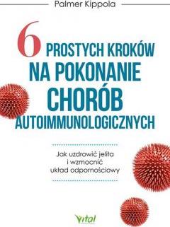 6 prostych kroków na pokonanie chorób autoimmunologicznych. Jak uzdrowić jelita i wzmocnić układ odpornościowy