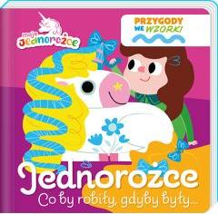 Jednorożce. Co by robiły gdyby były... Moje Jednorożce. Przygody we wzorki