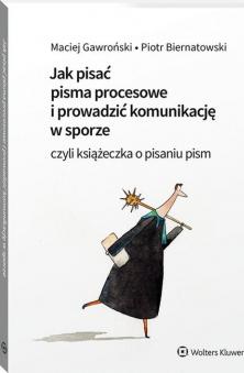 Jak pisać pisma procesowe i prowadzić komunikację w sporze, czyli książeczka o pisaniu pism