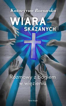 Wiara skazanych. Rozmowy z Bogiem w więzieniu