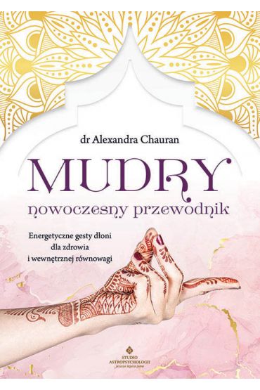 Mudry - nowoczesny przewodnik. Energetyczne gesty dłoni dla zdrowia i wewnętrznej równowagi