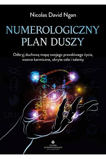 Numerologiczny plan duszy. Odkryj duchową mapę swojego prawdziwego życia, wzorce karmiczne, ukryte cele i talenty