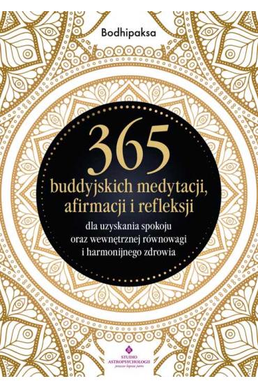 365 buddyjskich medytacji, afirmacji i refleksji dla uzyskania spokoju oraz wewnętrznej równowagi i harmonijnego zdrowia