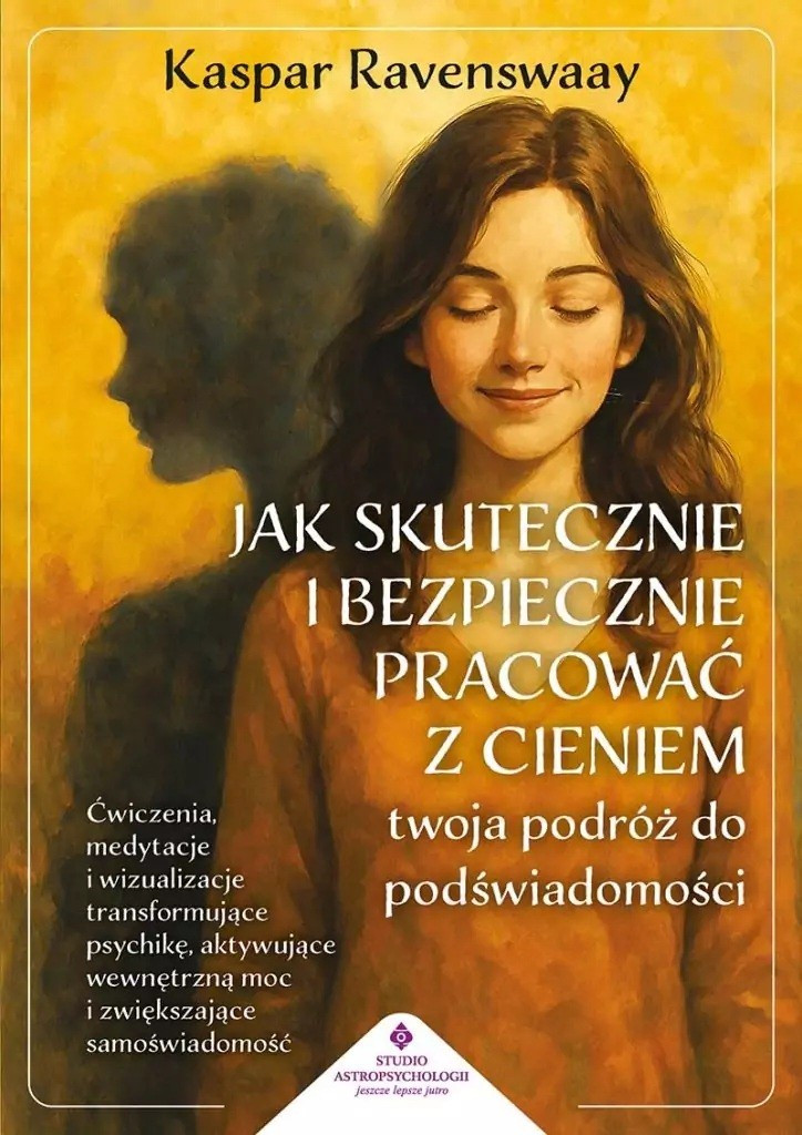 Jak skutecznie i bezpiecznie pracować z cieniem - twoja podróż do podświadomości. Ćwiczenia, medytacje i wizualizacje transformujące psychikę, aktywujące wewnętrzną moc i zwiększające samoświadomość