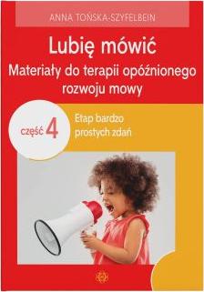 Lubię mówić Materiały do terapii opóźnionego rozwoju mowy Część 4