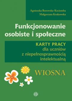 Funkcjonowanie osobiste i społeczne. Karty pracy dla uczniów z niepełnosprawnością intelektualną. Wiosna