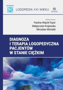 Diagnoza i terapia logopedyczna pacjentów w stanie ciężkim. Logopedia XXI wieku