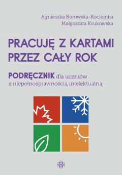 Pracuję z kartami przez cały rok. Podręcznik dla uczniów z niepełnosprawnością intelektualną