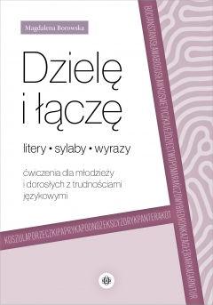 Dzielę i łączę. Litery, sylaby, wyrazy. Ćwiczenia dla młodzieży i dorosłych z trudnościami językowymi