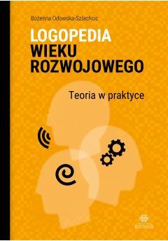 Logopedia wieku rozwojowego. Teoria w praktyce