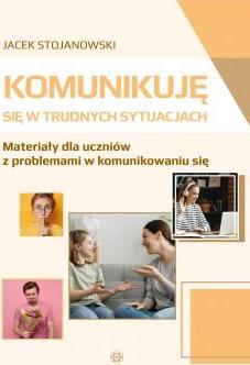 Komunikuję się w trudnych sytuacjach Materiały dla uczniów z problemami w komunikowaniu się