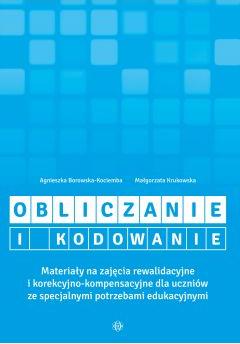 Obliczanie i kodowanie. Materiały na zajęcia rewalidacyjne i korekcyjno-kompensacyjne dla uczniów ze specjalnymi potrzebami edukacyjnymi