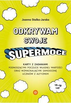 Odkrywam swoje supermoce. Karty z zadaniami podnoszącymi poczucie własnej wartości oraz wzmacniającymi samoocenę uczniów z autyzmem