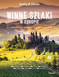 Winne szlaki w Europie. 40 doskonałych weekendów w krainie wina