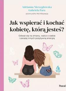 Jak wspierać i kochać kobietę, którą jesteś?