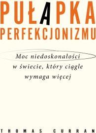 Pułapka perfekcjonizmu. Moc niedoskonałości w świecie, który ciągle wymaga więcej