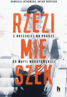 Rzezimieszek. Z Brzeskiej na Pradze do mafii mokotowskiej