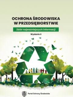 Ochrona środowiska w przedsiębiorstwie. Zbiór najważniejszych informacji