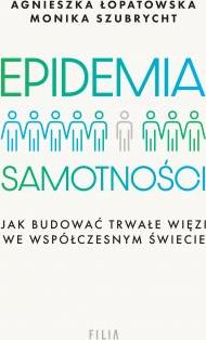 Epidemia samotności. Jak budować trwałe więzi we współczesnym świecie