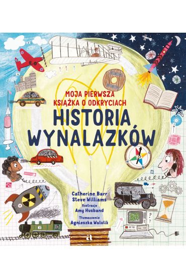 Historia wynalazków. Moja pierwsza książka o odkryciach