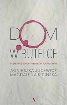 Dom w butelce. Rozmowy z dorosłymi dziećmi alkoholików