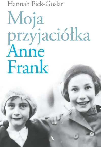 Moja przyjaciółka Anne Frank - Hannah Pick-Goslar