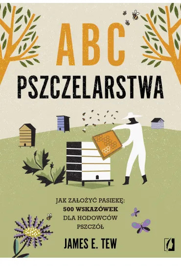 ABC pszczelarstwa. Jak założyć pasiekę: 500 wskazówek dla hodowców pszczół