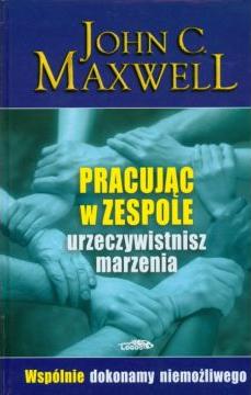 Pracując w zespole urzeczywistnisz marzenia. Wspólnie dokonamy niemożliwego