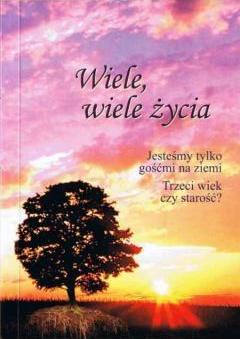 Wiele, wiele życia. Jesteśmy tylko gośćmi na ziemi. Trzeci wiek czy starość?