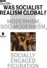 Was socialist realism global? modernism, soc-modernism, socially engaged figuration