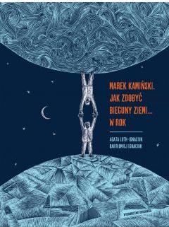 Marek Kamiński. Jak zdobyć bieguny Ziemi... w rok. Niezwykłe wyprawy i wyczyny