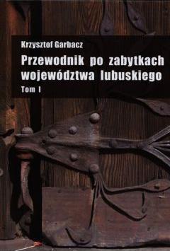 Przewodnik po zabytkach województwa lubuskiego Tom 1