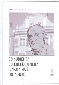 Od subiekta do kolekcjonera. Ignacy Moś...