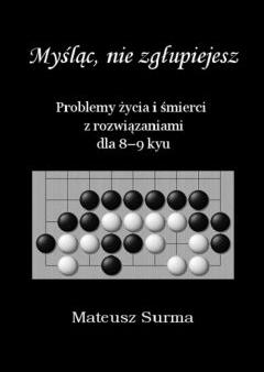 Myśląc, nie zgłupiejesz. Problemy życia i śmierci z rozwiązaniami dla 8-9 kyu