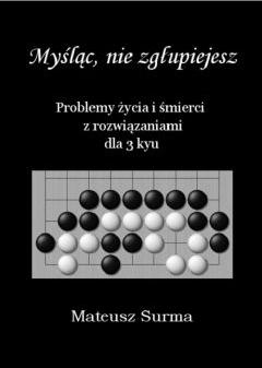 Myśląc, nie zgłupiejesz. Problemy życia i śmierci z rozwiązaniami dla 3 kyu