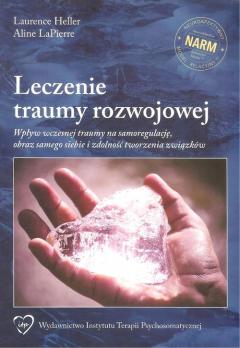 Leczenie traumy rozwojowej. Wpływ wczesnej traumy na samoregulacje, obraz samego siebie i zdolność tworzenia związków