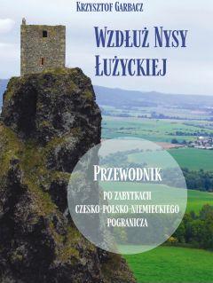 Wzdłuż Nysy Łużyckiej. Przewodnik po zabytkach czesko-polsko-niemieckiego pogranicza