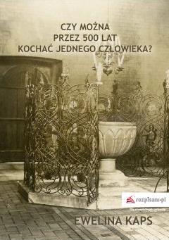 Czy można przez 500 lat kochać jednego człowieka?