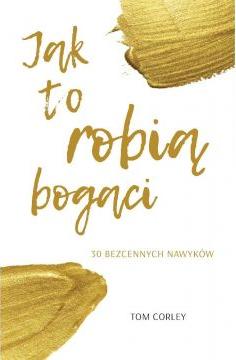 Jak to robią bogaci. 30 kroków, które dzielą Cię od bogactwa