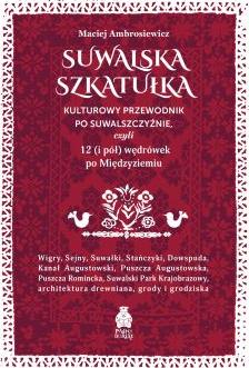 Suwalska szkatułka. Kulturowy przewodnik po Suwalszczyźnie, czyli 12 (i pół) wędrówek po Międzyziemiu