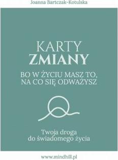 Karty Zmiany. Bo w życiu masz to, na co się odważysz. Twoja droga do świadomego życia.