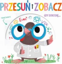 Przesuń i zobacz. Gdy dorosnę